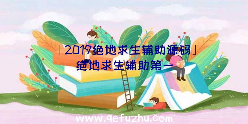 「2019绝地求生辅助源码」|绝地求生辅助第一